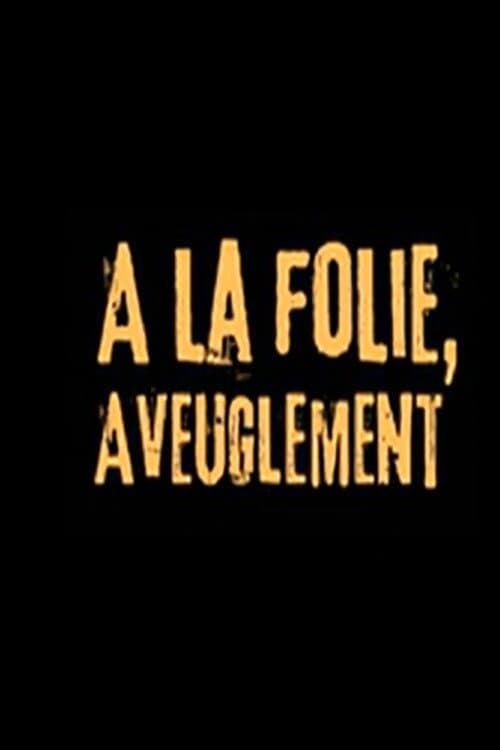 A LA FOLIE, AVEUGLEMENT